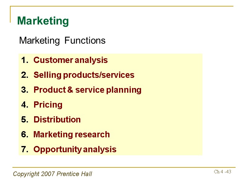 Copyright 2007 Prentice Hall Ch 4 -43 Marketing Marketing Functions Customer analysis Selling products/services